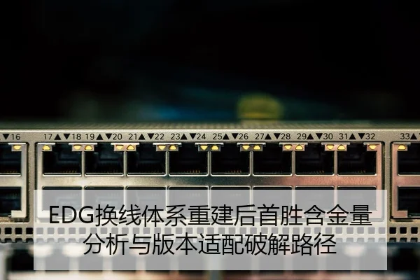 EDG换线体系重建后首胜含金量分析与版本适配破解路径